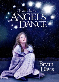 I Know Why the Angels Dance by Bryan Davis